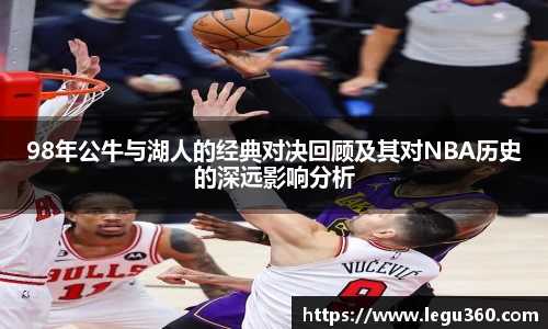 98年公牛与湖人的经典对决回顾及其对NBA历史的深远影响分析