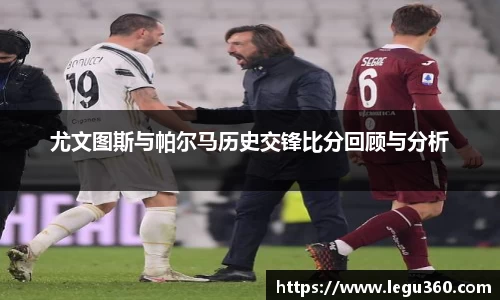 尤文图斯与帕尔马历史交锋比分回顾与分析